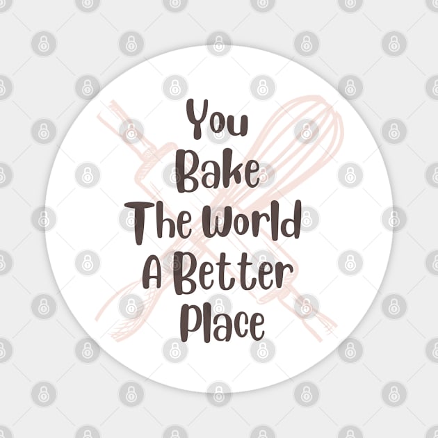 you bake the world a better place Magnet by A&A